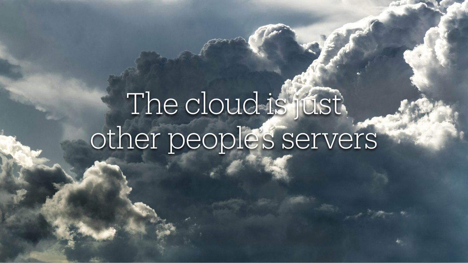 The cloud is just other people’s servers